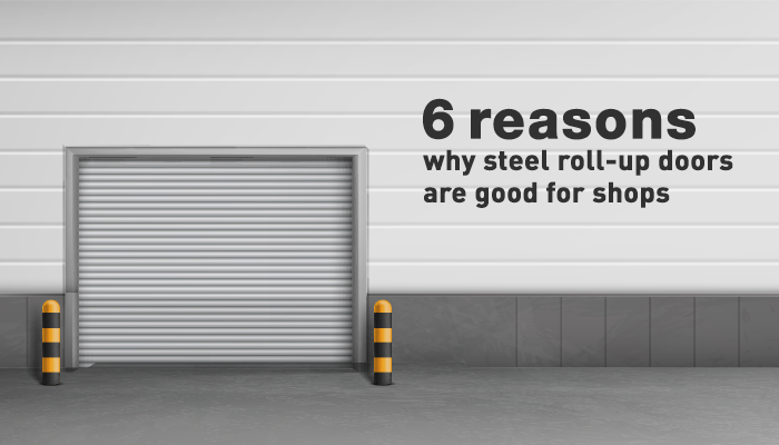 6 reasons why steel roll-up doors are good for shops